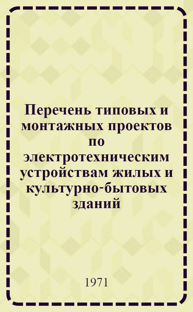Перечень типовых и монтажных проектов по электротехническим устройствам жилых и культурно-бытовых зданий...