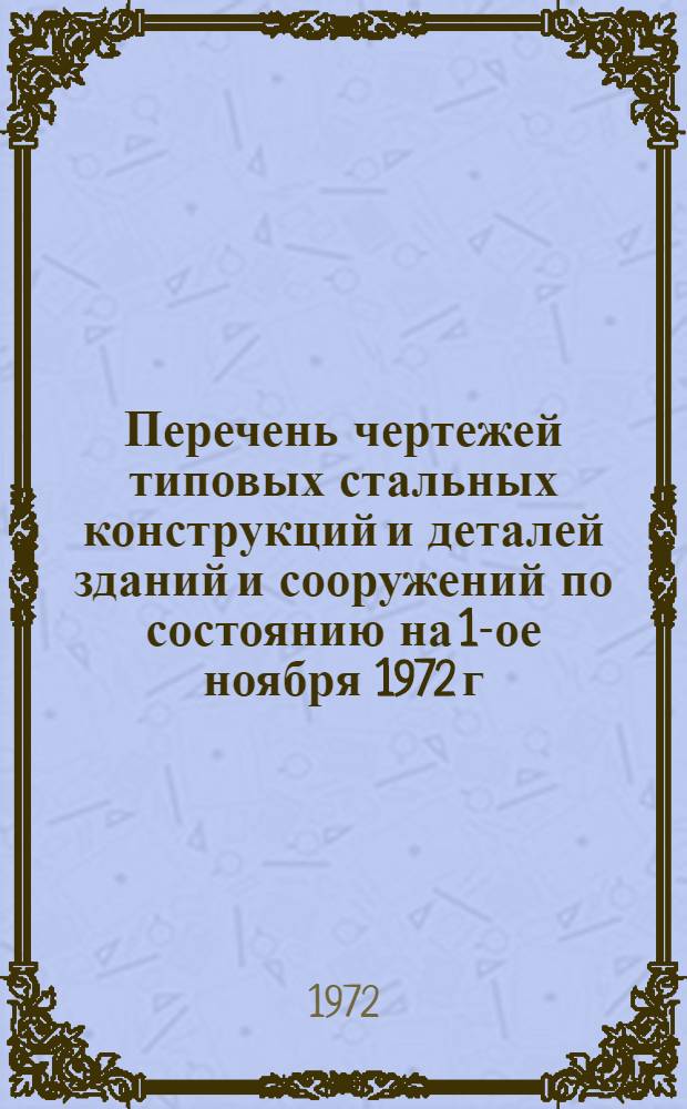 Перечень чертежей типовых стальных конструкций и деталей зданий и сооружений по состоянию на 1-ое ноября 1972 г.
