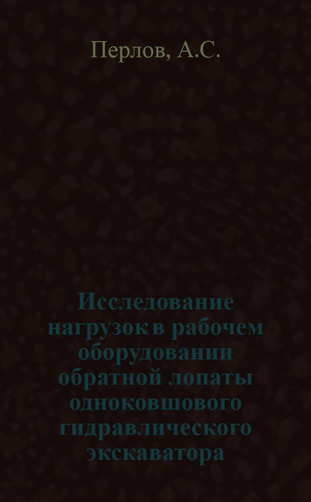 Исследование нагрузок в рабочем оборудовании обратной лопаты одноковшового гидравлического экскаватора : Автореф. дис. на соискание учен. степени канд. техн. наук : (184)