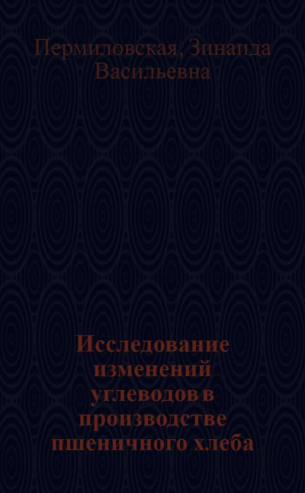 Исследование изменений углеводов в производстве пшеничного хлеба : Автореф. дис. на соиск. учен. степени канд. техн. наук : (05.18.01)