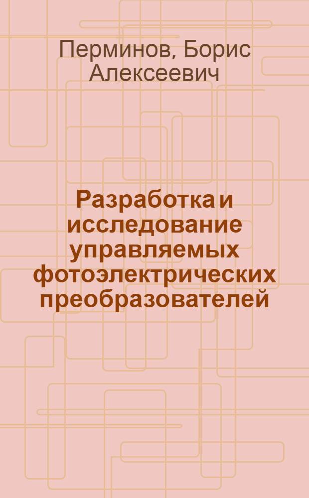 Разработка и исследование управляемых фотоэлектрических преобразователей : Автореф. дис. на соискание учен. степени канд. техн. наук : (05.253)