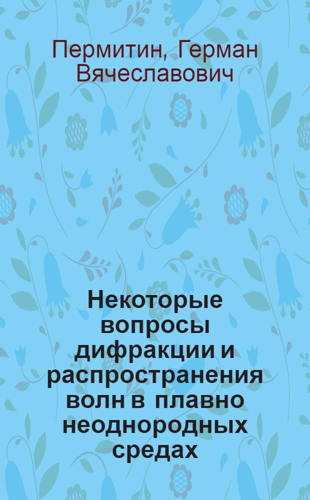 Некоторые вопросы дифракции и распространения волн в плавно неоднородных средах : Автореф. дис. на соиск. учен. степени канд. физ.-мат. наук : (01.04.03)