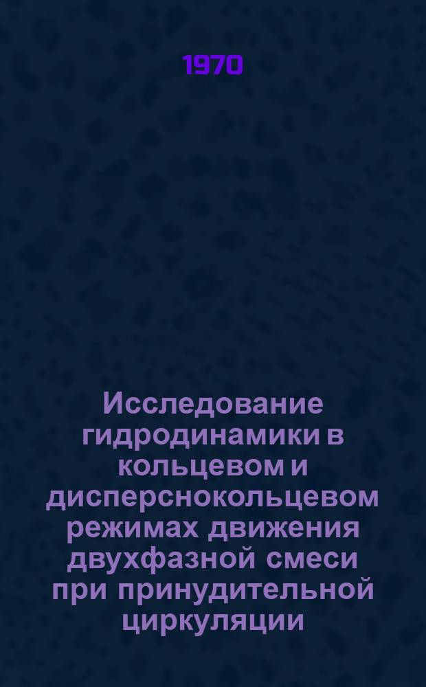 Исследование гидродинамики в кольцевом и дисперснокольцевом режимах движения двухфазной смеси при принудительной циркуляции : Автореф. дис. на соискание учен. степени канд. техн. наук : (274)