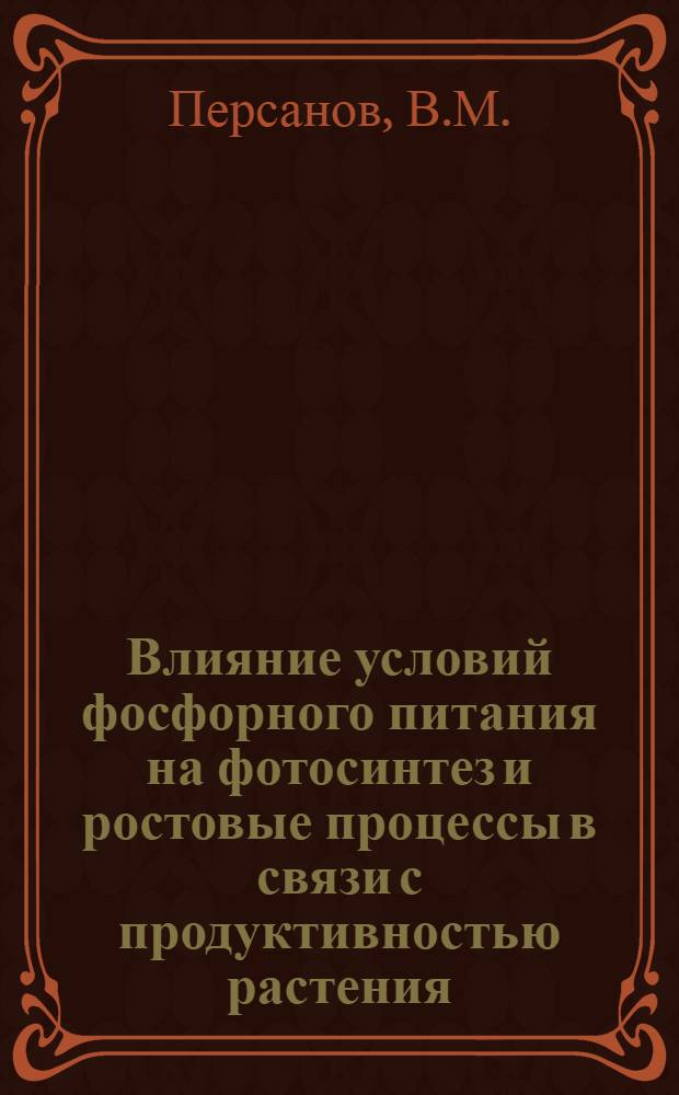 Влияние условий фосфорного питания на фотосинтез и ростовые процессы в связи с продуктивностью растения : Автореф. дис. на соискание учен. степени канд. биол. наук : (101)