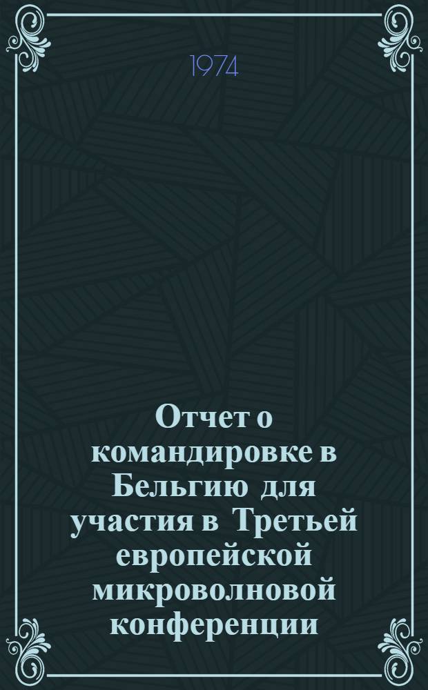 Отчет о командировке в Бельгию [для участия в Третьей европейской микроволновой конференции. Брюссель. 4-7 сентября 1973 г.]