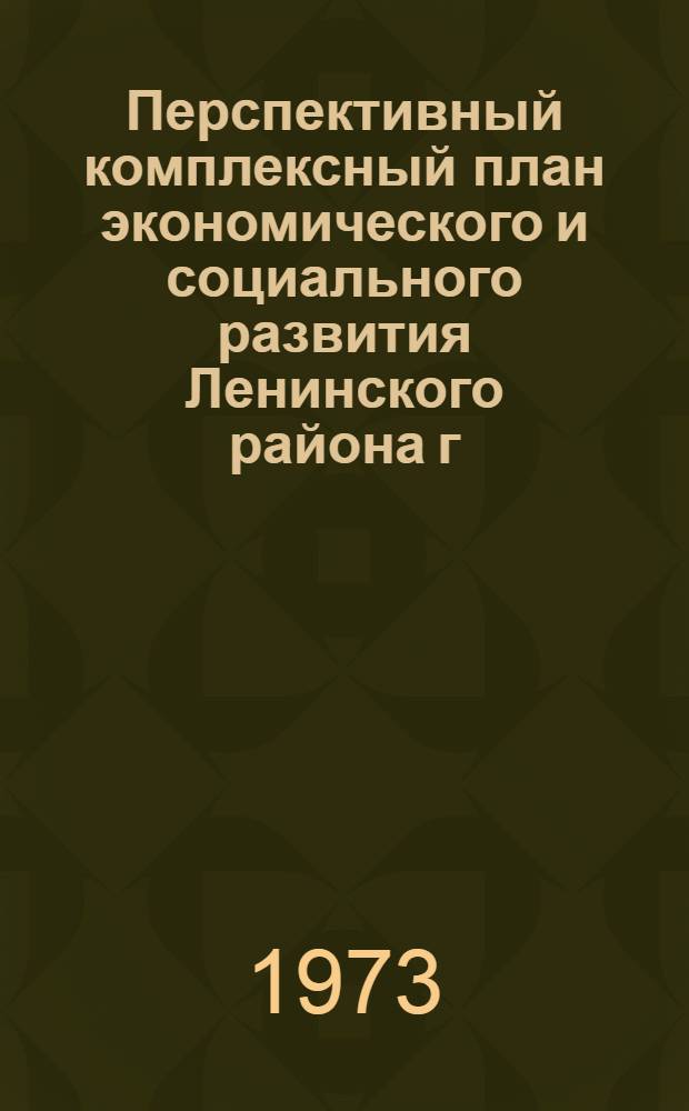 Перспективный комплексный план экономического и социального развития Ленинского района г. Москвы на 1971-1975 гг. : (С прогнозом до 1980 г.)