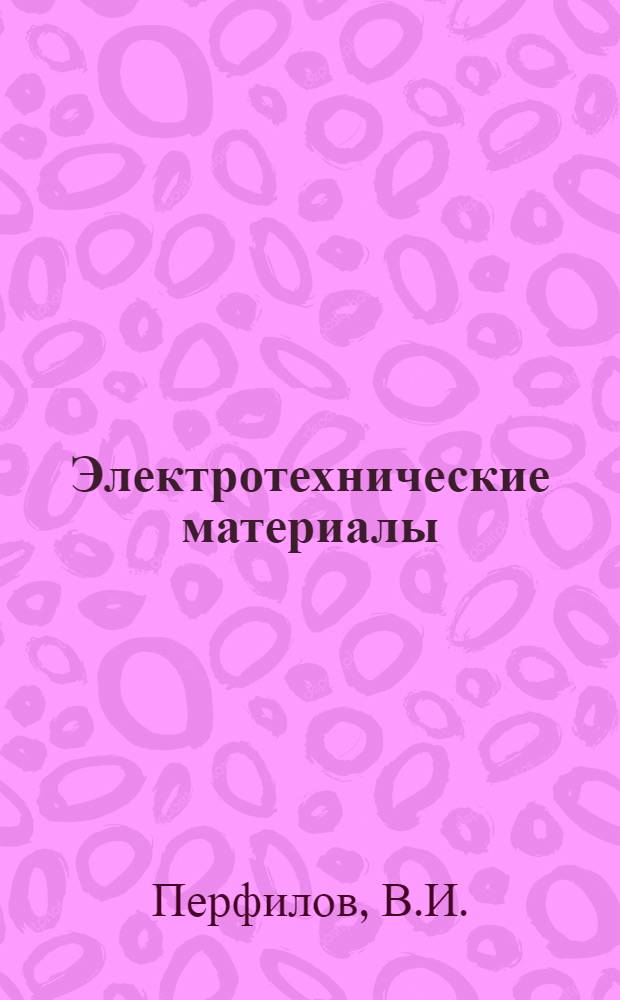 Электротехнические материалы : Учеб. пособие для слушателей электромехаников