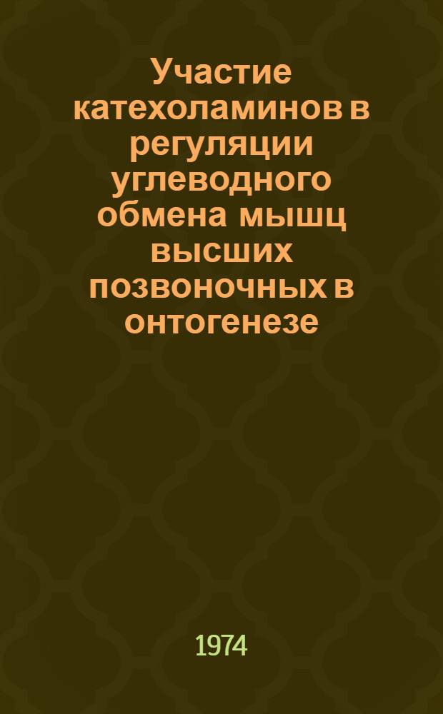 Участие катехоламинов в регуляции углеводного обмена мышц высших позвоночных в онтогенезе : Автореф. дис. на соиск. учен. степени д-ра биол. наук : (03.00.04)