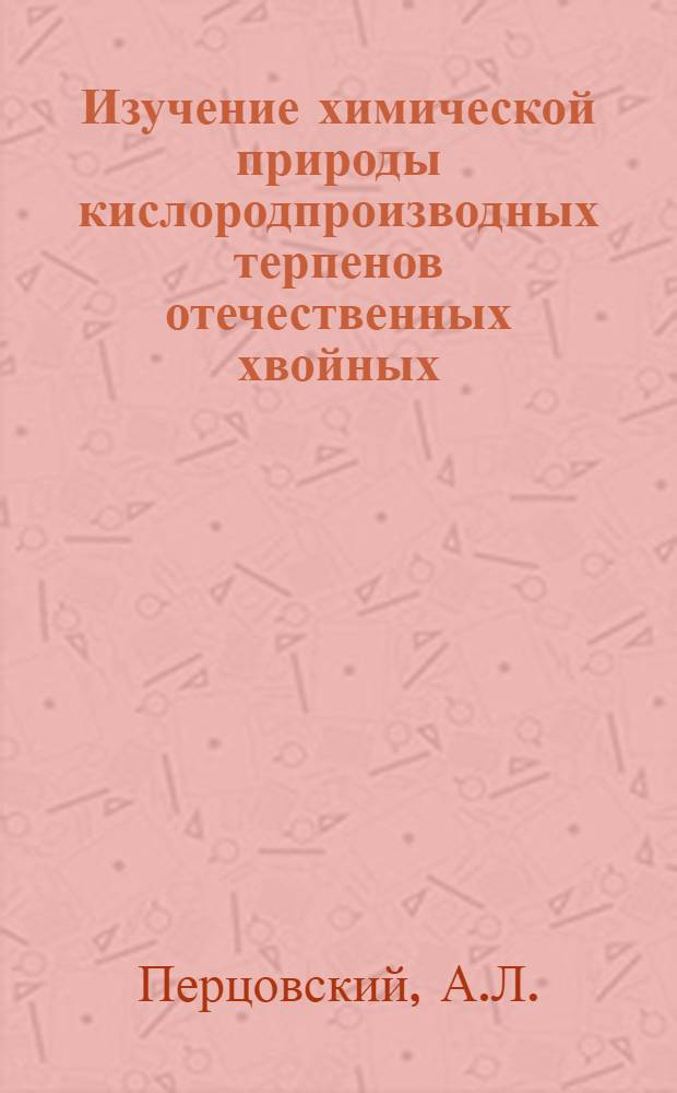 Изучение химической природы кислородпроизводных терпенов отечественных хвойных : Автореф. дис. на соискание учен. степени канд. хим. наук : (072)