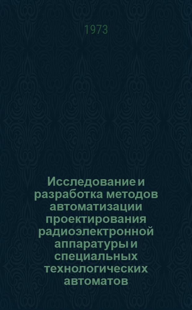 Исследование и разработка методов автоматизации проектирования радиоэлектронной аппаратуры и специальных технологических автоматов : Автореф. дис. на соиск. учен. степени д-ра техн. наук