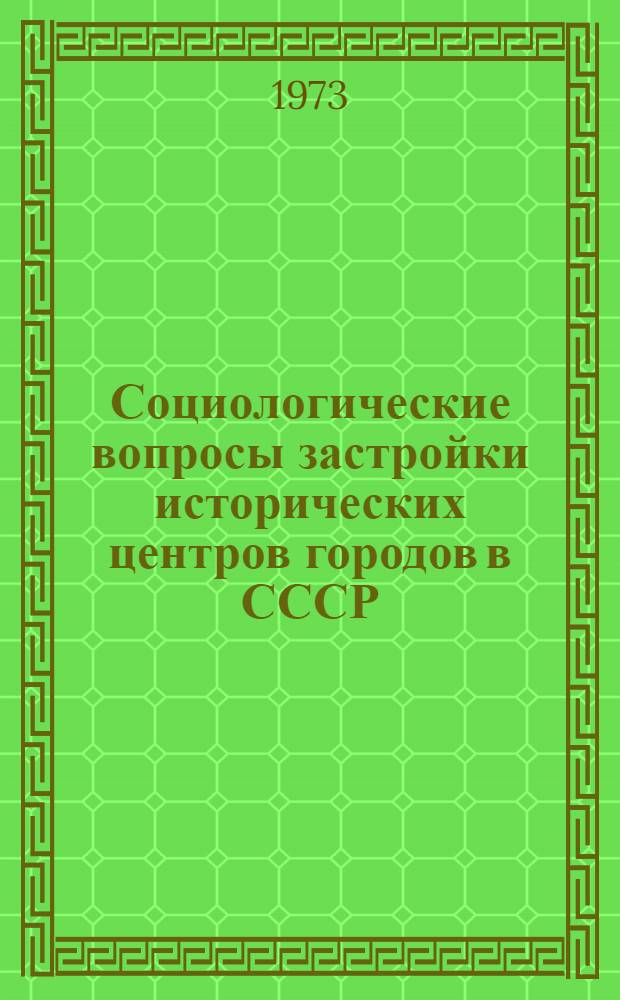 Социологические вопросы застройки исторических центров городов в СССР : Докл. на Междунар. науч. конф. ИКОМОСа по теме "Охрана ист. центров и проблемы соврем. организации их жизн. функций". Сент. 1973, Вильнюс