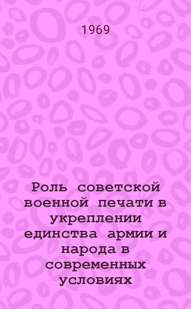 Роль советской военной печати в укреплении единства армии и народа в современных условиях : Автореф. дис. на соискание учен. степени канд. ист. наук : (570)
