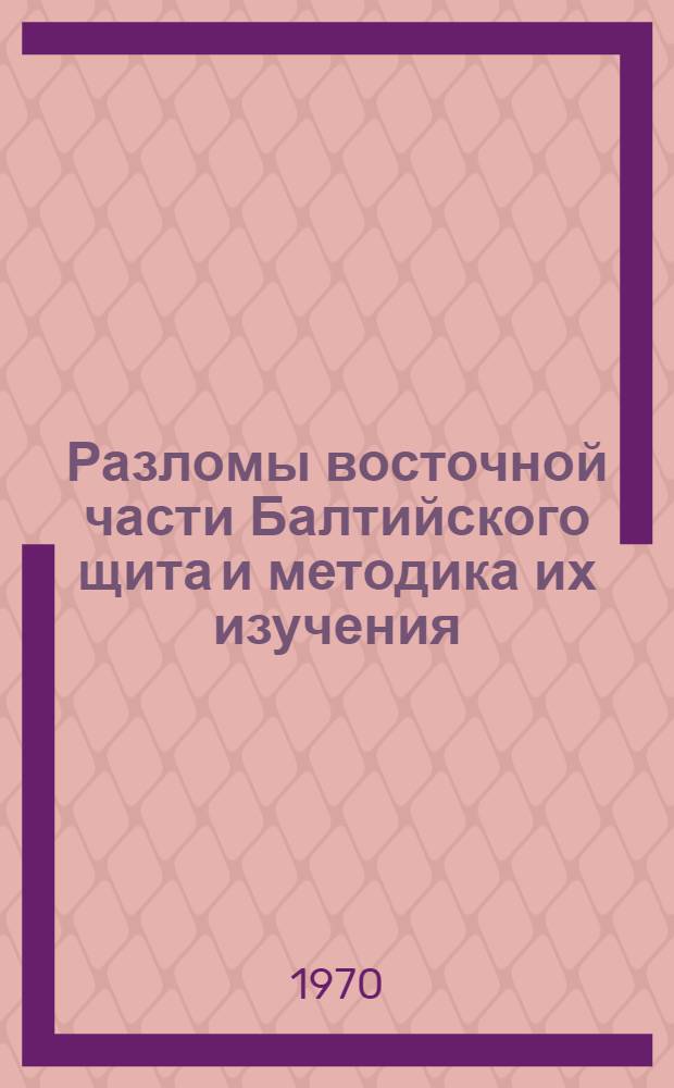 Разломы восточной части Балтийского щита и методика их изучения : Автореф. дис. на соискание учен. степени канд. геол.-минерал. наук : (123)