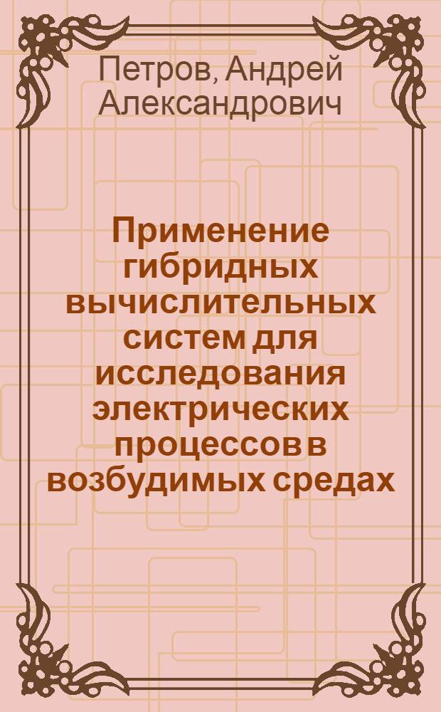 Применение гибридных вычислительных систем для исследования электрических процессов в возбудимых средах : Автореф. дис. на соиск. учен. степени канд. техн. наук : (13.13)