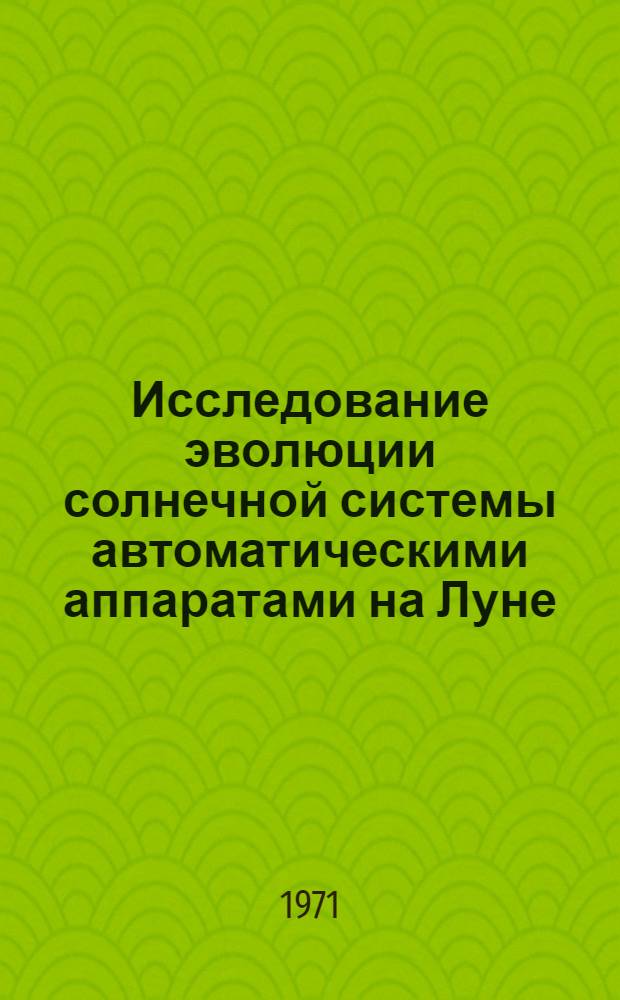 Исследование эволюции солнечной системы автоматическими аппаратами на Луне