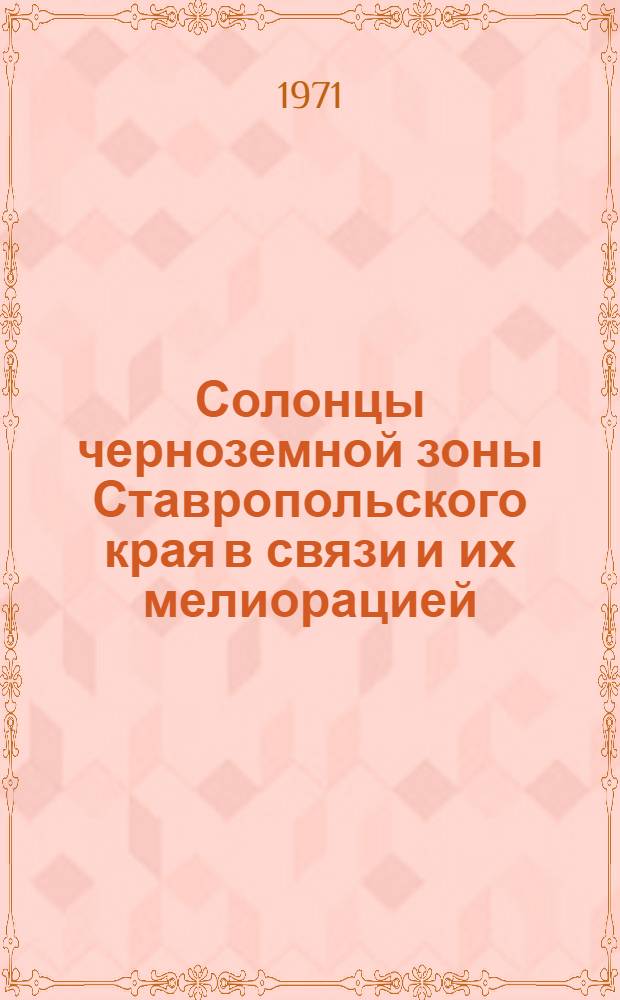 Солонцы черноземной зоны Ставропольского края в связи и их мелиорацией : Автореф. дис. на соискание учен. степени канд. с.-х. наук : (532)