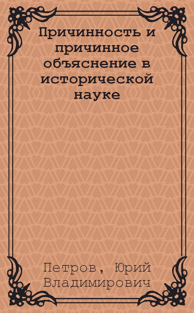 Причинность и причинное объяснение в исторической науке : Автореф. дис. на соискание учен. степени канд. филос. наук : (620)