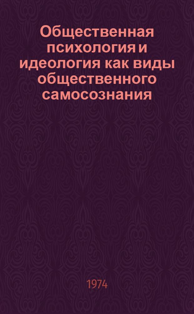 Общественная психология и идеология как виды общественного самосознания : Автореф. дис. на соиск. учен. степени канд. филос. наук : (09.00.01)