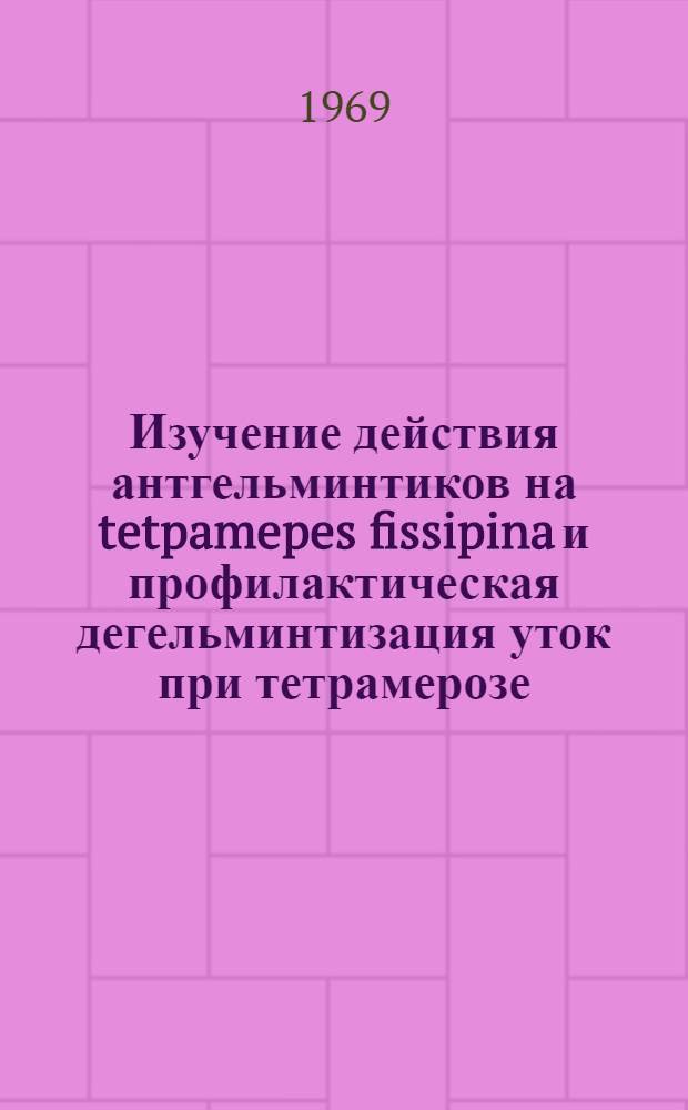 Изучение действия антгельминтиков на tetpamepes fissipina и профилактическая дегельминтизация уток при тетрамерозе : Автореф. дис. на соискание учен. степени канд. вет. наук : (107)