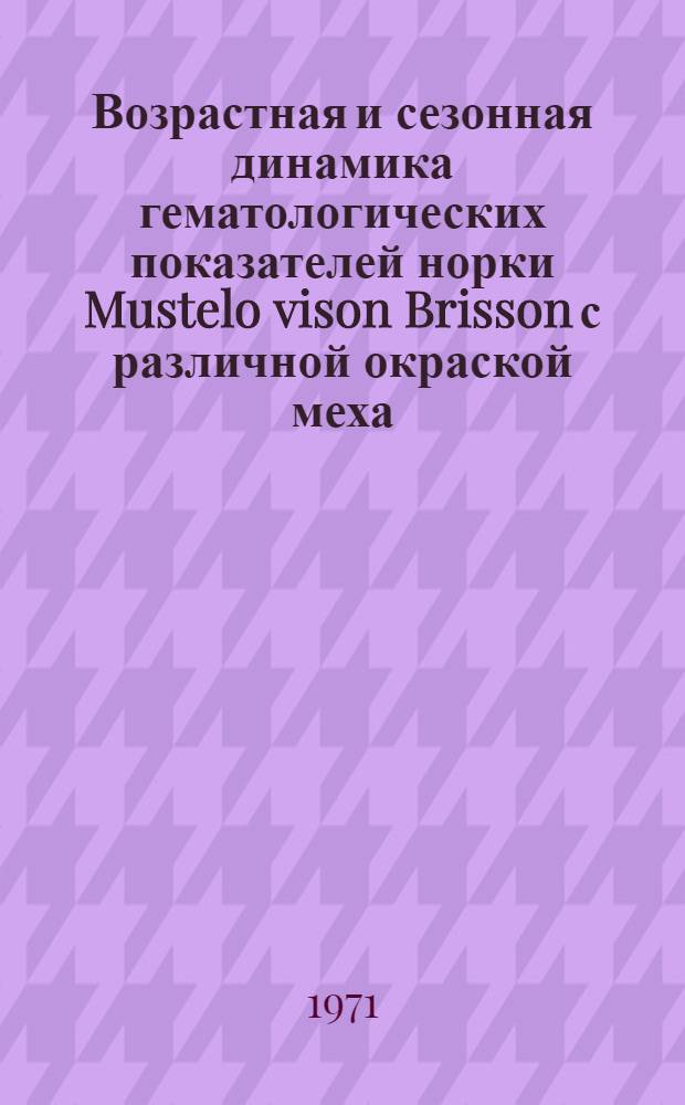 Возрастная и сезонная динамика гематологических показателей норки Mustelo vison Brisson с различной окраской меха : Автореф. дис. на соискание учен. степени канд. биол. наук : (097)