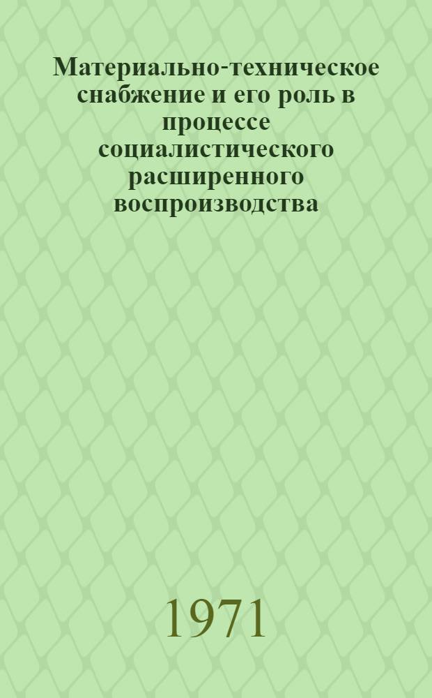 Материально-техническое снабжение и его роль в процессе социалистического расширенного воспроизводства : Автореф. дис. на соискание учен. степени канд. экон. наук : (590)