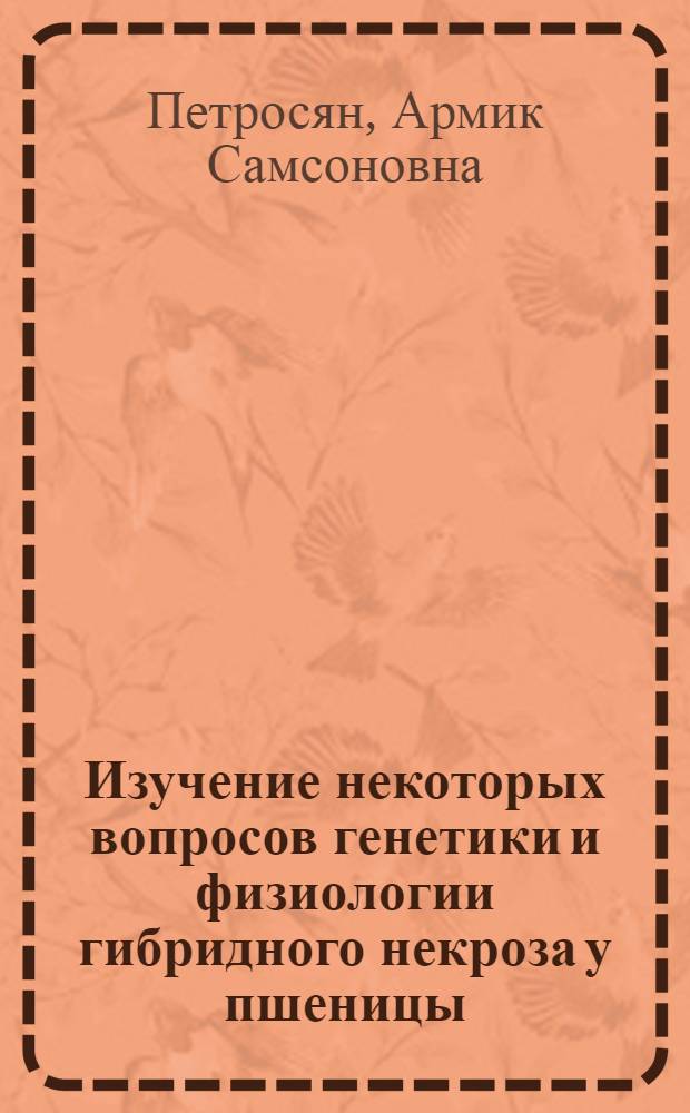 Изучение некоторых вопросов генетики и физиологии гибридного некроза у пшеницы : Автореф. дис. на соиск. учен. степени канд. биол. наук : (03.00.15)