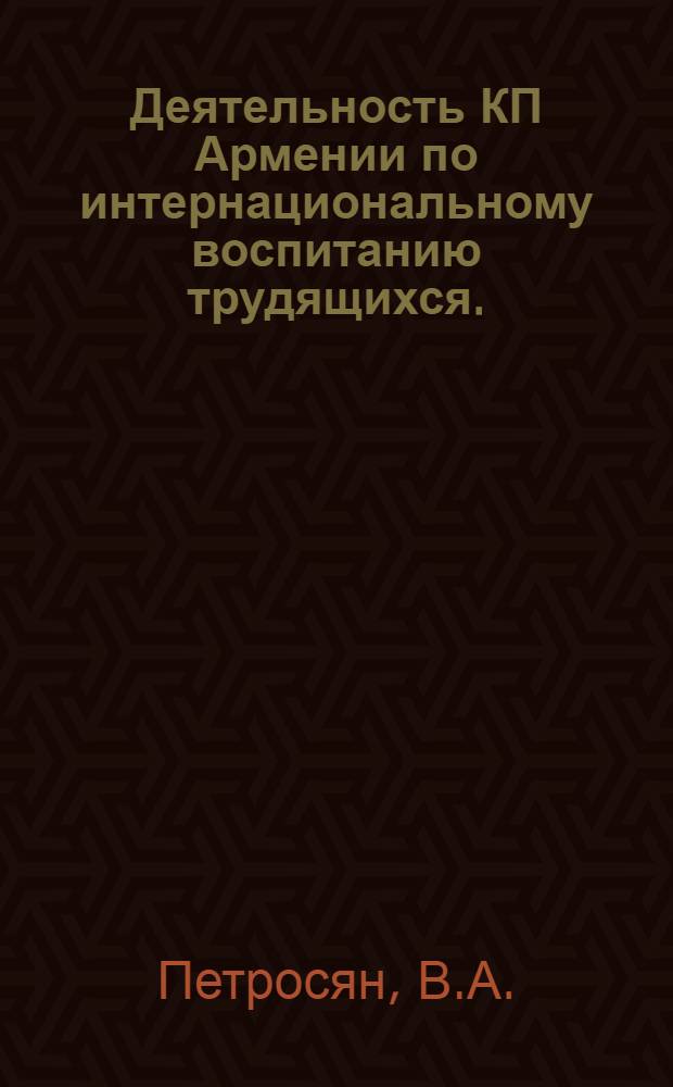 Деятельность КП Армении по интернациональному воспитанию трудящихся. (1959-1965 гг.) : Автореф. дис. на соискание учен. степени канд. ист. наук : (07.570)