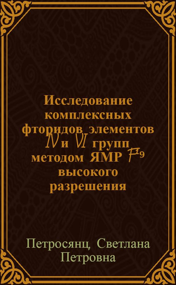 Исследование комплексных фторидов элементов IV и VI групп методом ЯМР F¹⁹ высокого разрешения : Автореф. дис. на соискание учен. степени канд. хим. наук : (070)