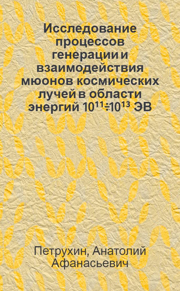 Исследование процессов генерации и взаимодействия мюонов космических лучей в области энергий 10¹¹÷10¹³ ЭВ : Автореф. дис. на соиск. учен. степени д-ра физ.-мат. наук : (01.04.16)