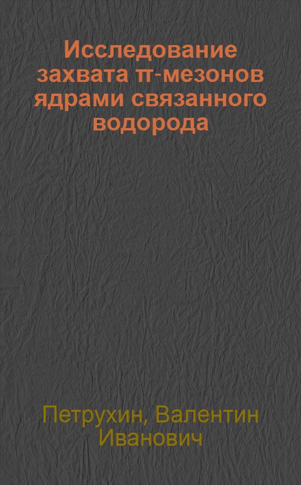 Исследование захвата π-мезонов ядрами связанного водорода : 13-4573 : Автореф. дис. на соискание учен. степени канд. физ.-мат. наук
