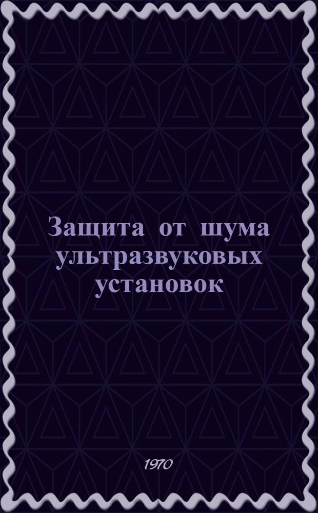 Защита от шума ультразвуковых установок : Автореф. дис. на соискание учен. степени канд. техн. наук : (05.243)