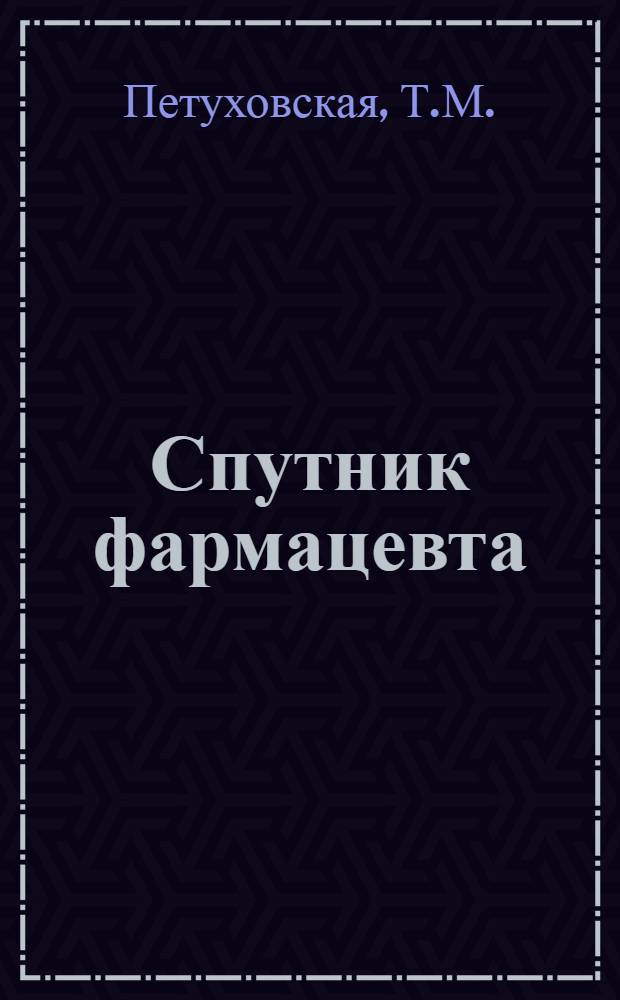 Спутник фармацевта : (Сборник справочных таблиц для ассистентов, рецепторов-контролеров, дефектаров аптек)