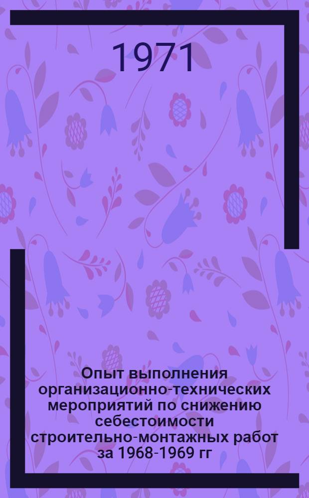 Опыт выполнения организационно-технических мероприятий по снижению себестоимости строительно-монтажных работ за 1968-1969 гг. Управлением строительства Конаковской ГРЭС : (Обзор)