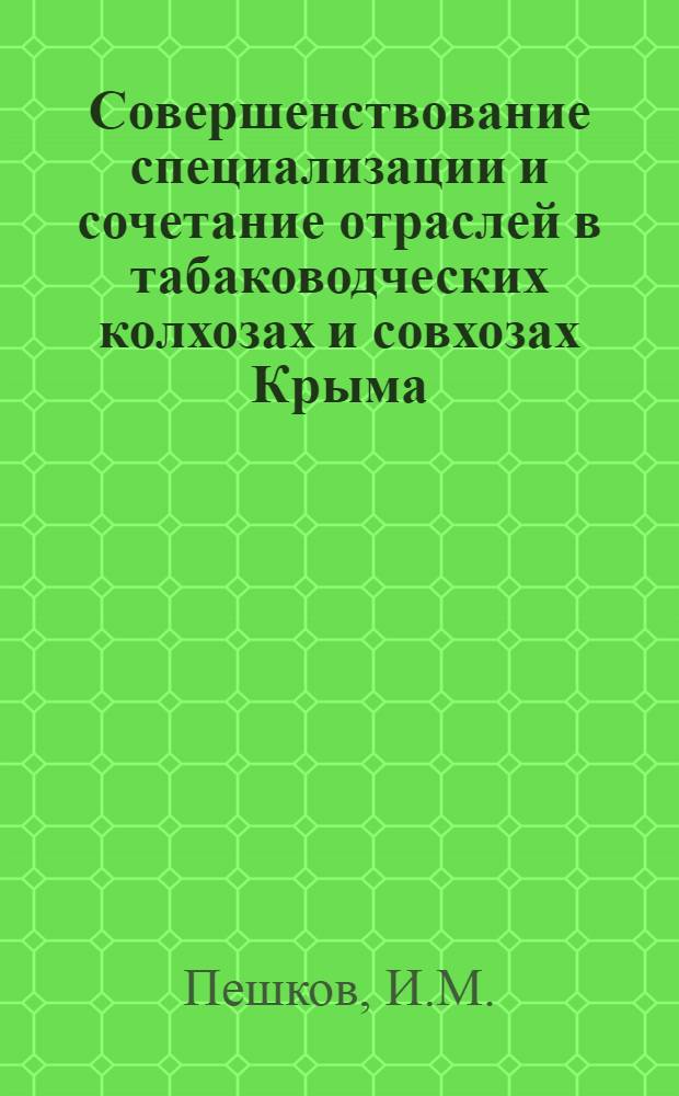 Совершенствование специализации и сочетание отраслей в табаководческих колхозах и совхозах Крыма : Автореф. дис. на соискание учен. степени канд. экон. наук : (594)