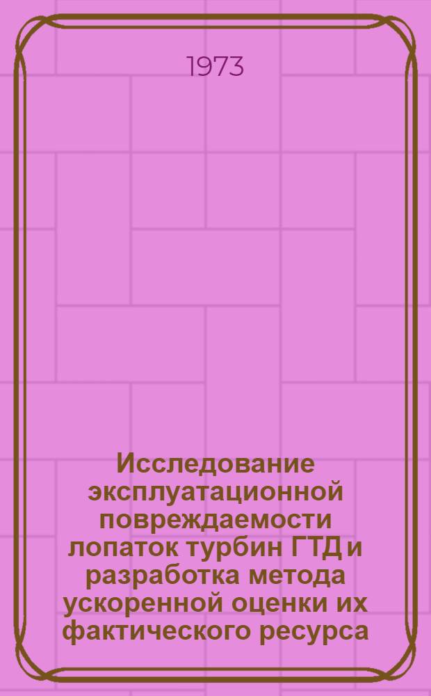Исследование эксплуатационной повреждаемости лопаток турбин ГТД и разработка метода ускоренной оценки их фактического ресурса : Автореф. дис. на соиск. учен. степени канд. техн. наук : (05.07.05)