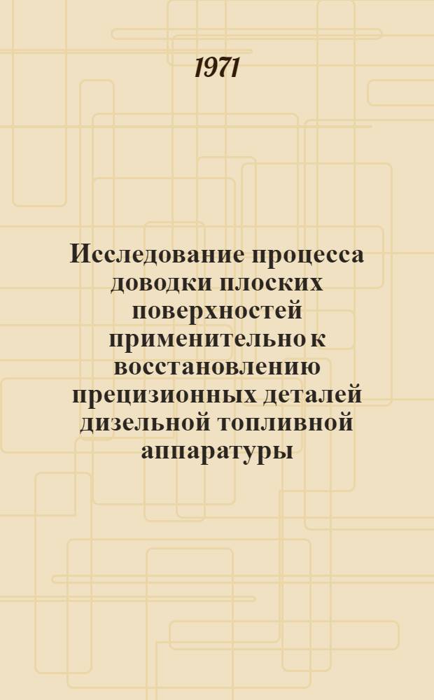 Исследование процесса доводки плоских поверхностей применительно к восстановлению прецизионных деталей дизельной топливной аппаратуры : Автореф. дис. на соискание учен. степени канд. техн. наук : (412)