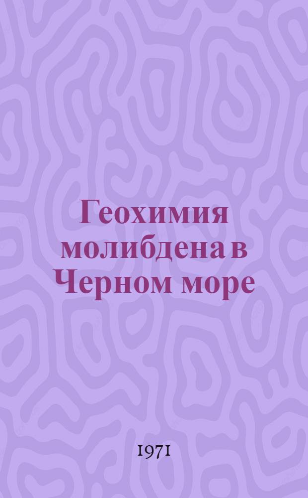 Геохимия молибдена в Черном море : Автореф. дис. на соискание учен. степени канд. геол.-минерал. наук : (121)