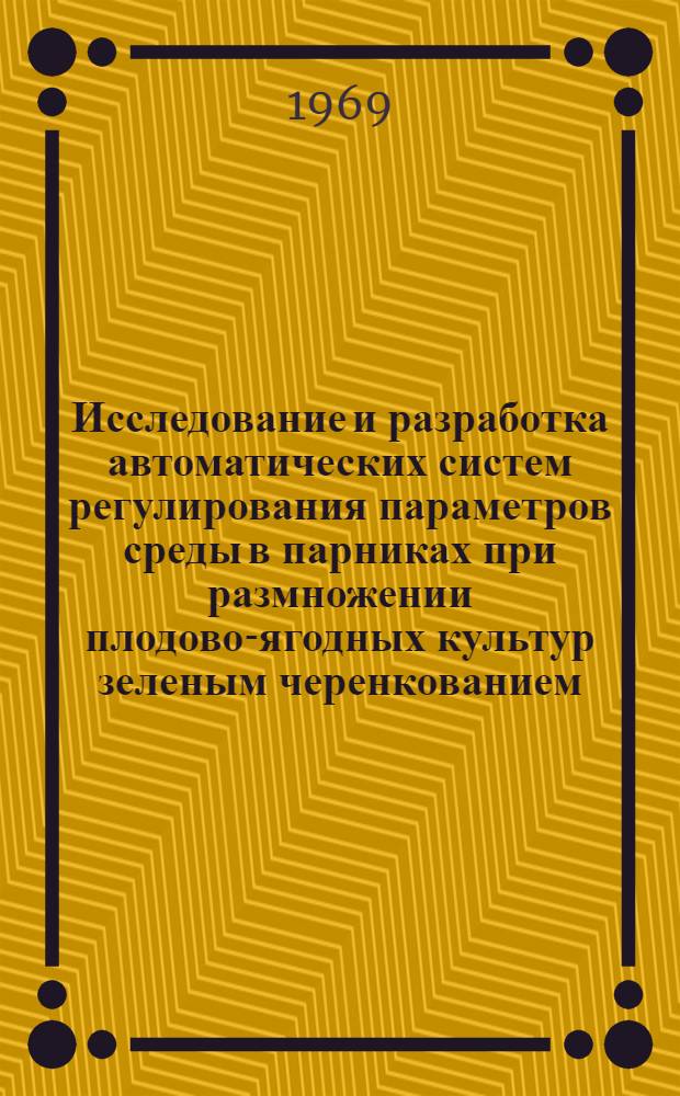 Исследование и разработка автоматических систем регулирования параметров среды в парниках при размножении плодово-ягодных культур зеленым черенкованием : Автореф. дис. на соискание учен. степени канд. техн. наук : (411)