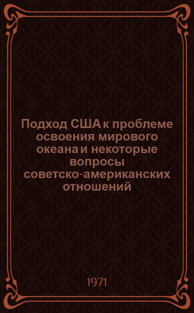 Подход США к проблеме освоения мирового океана и некоторые вопросы советско-американских отношений : Автореф. дис. на соиск. учен. степени канд. экон. наук