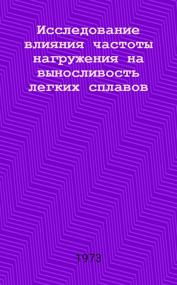 Исследование влияния частоты нагружения на выносливость легких сплавов : Автореф. дис. на соиск. учен. степени канд. техн. наук : (01.02.03)