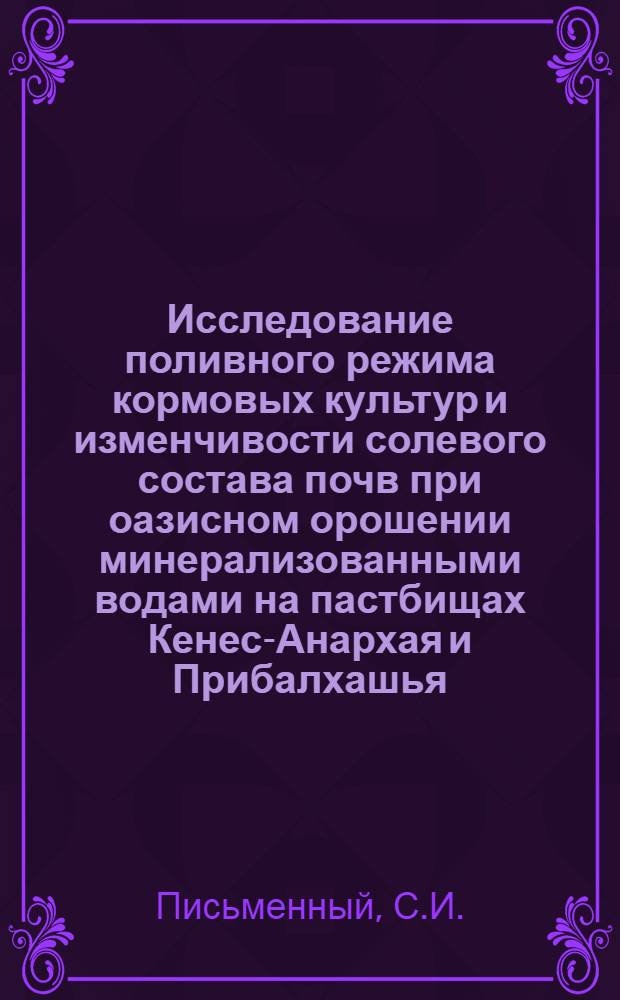 Исследование поливного режима кормовых культур и изменчивости солевого состава почв при оазисном орошении минерализованными водами на пастбищах Кенес-Анархая и Прибалхашья : Автореф. дис. на соиск. учен. степени канд. с.-х. наук : (06.01.02)