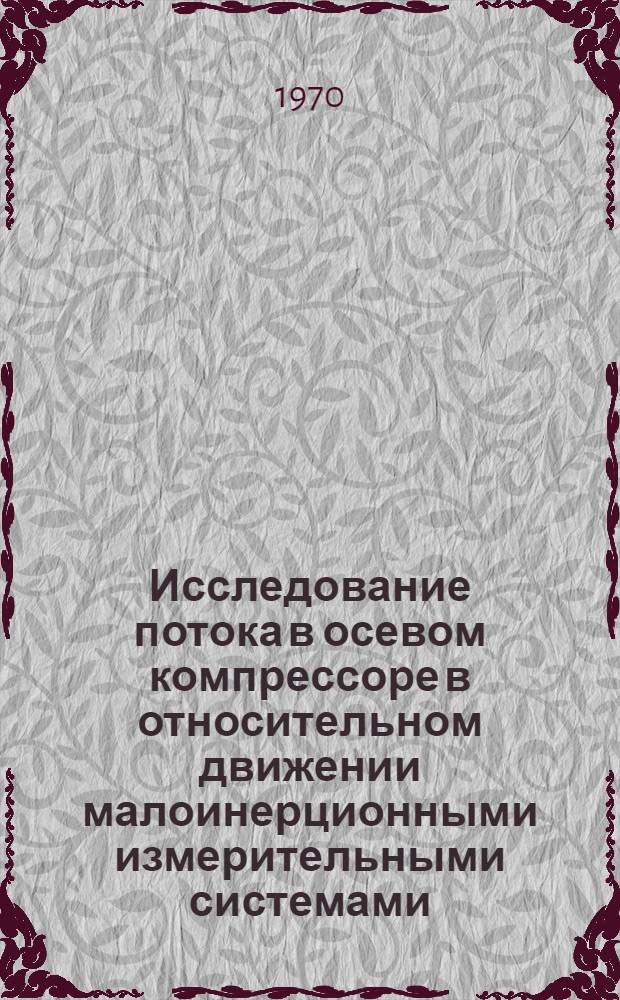 Исследование потока в осевом компрессоре в относительном движении малоинерционными измерительными системами : Автореферат дисс. на соискание учен. степени канд. техн. наук : (189)