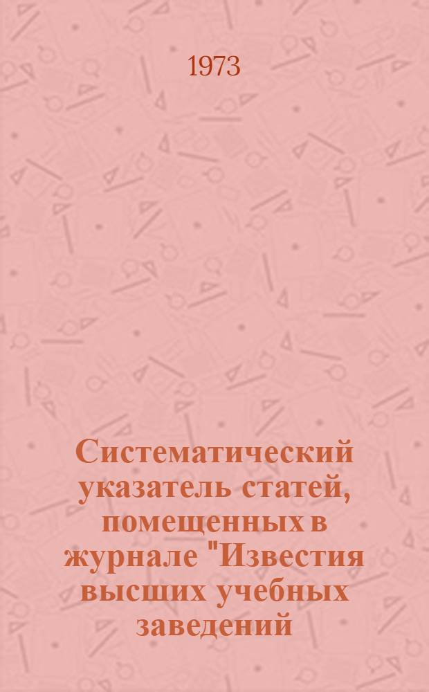 Систематический указатель статей, помещенных в журнале "Известия высших учебных заведений. Физика" за 1957-1967 гг.