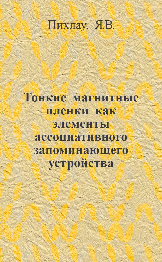 Тонкие магнитные пленки как элементы ассоциативного запоминающего устройства : Автореф. дис. на соискание учен. степени канд. техн. наук : (252)