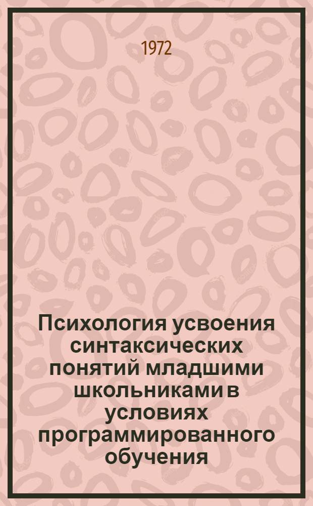 Психология усвоения синтаксических понятий младшими школьниками в условиях программированного обучения : Автореф. дис. на соискание учен. степени канд. психол. наук : (967)