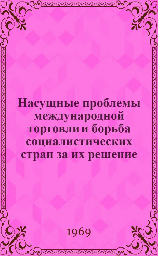 Насущные проблемы международной торговли и борьба социалистических стран за их решение : Автореф. дис. на соискание учен. степени д-ра экон. наук