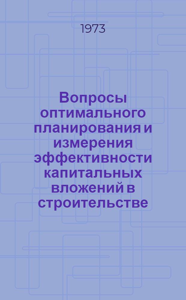 Вопросы оптимального планирования и измерения эффективности капитальных вложений в строительстве : Автореф. дис. на соиск. учен. степени д-ра экон. наук : (08.00.05)