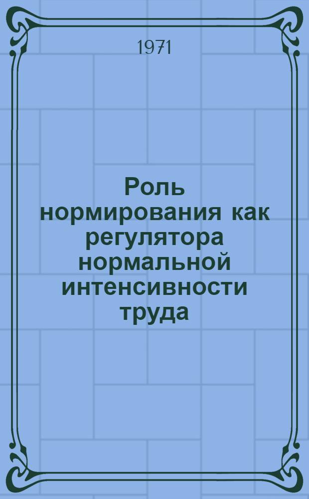 Роль нормирования как регулятора нормальной интенсивности труда : Автореф. дис. на соискание учен. степени канд. экон. наук : (596)