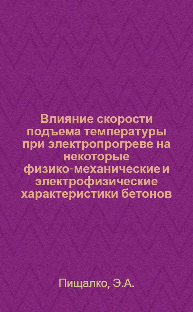 Влияние скорости подъема температуры при электропрогреве на некоторые физико-механические и электрофизические характеристики бетонов : Автореф. дис. на соискание учен. степени канд. техн. наук : (487)