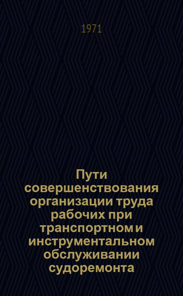 Пути совершенствования организации труда рабочих при транспортном и инструментальном обслуживании судоремонта (На примере судоремонтных предприятий Дальнего Востока) : Автореф. дис. на соискание учен. степени канд. экон. наук : (596)